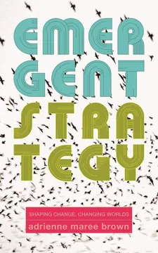 Emergent Strategy: Shaping Change, Changing Worlds book by Adrienne Maree Brown